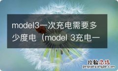 model 3充电一次要多久 model3一次充电需要多少度电