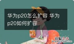 华为p20怎么扩容 华为p20如何扩容