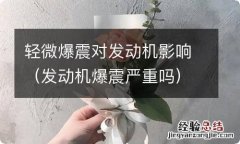 发动机爆震严重吗 轻微爆震对发动机影响