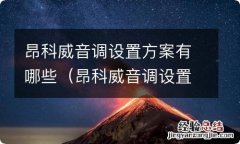 昂科威音调设置方案有哪些 昂科威音调设置方案有哪些