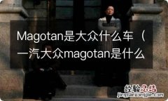 一汽大众magotan是什么车 Magotan是大众什么车