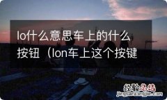 lon车上这个按键什么意思 lo什么意思车上的什么按钮