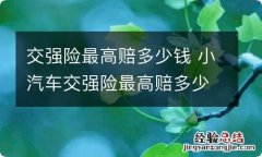 交强险最高赔多少钱 小汽车交强险最高赔多少钱