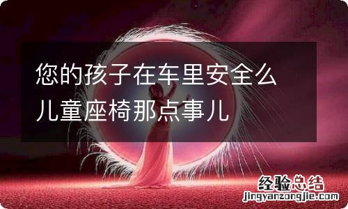 您的孩子在车里安全么儿童座椅那点事儿