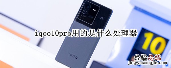 iqoo10pro用的是什么处理器 iqoo5pro是什么处理器