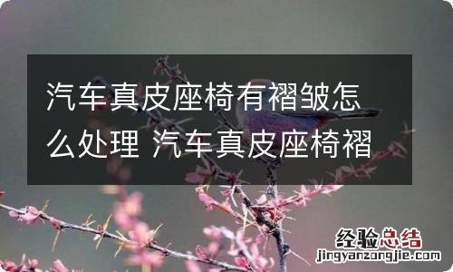 汽车真皮座椅有褶皱怎么处理 汽车真皮座椅褶皱了怎么办