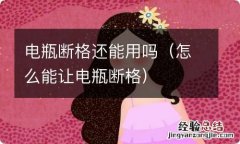 怎么能让电瓶断格 电瓶断格还能用吗