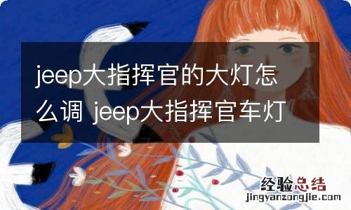 jeep大指挥官的大灯怎么调 jeep大指挥官车灯开关