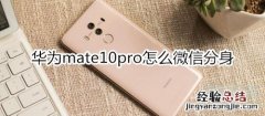 华为mate10pro怎么微信分身