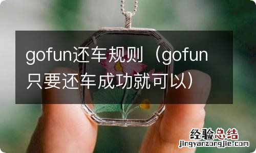 gofun只要还车成功就可以 gofun还车规则