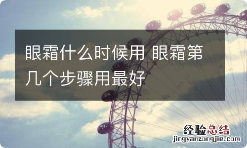 眼霜什么时候用 眼霜第几个步骤用最好