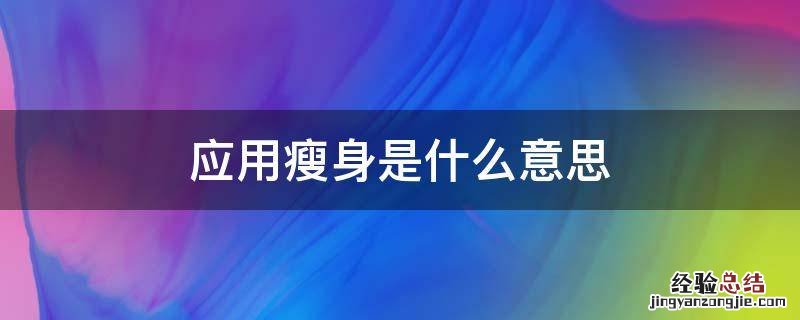 应用瘦身是什么意思 手机清理应用瘦身是什么意思