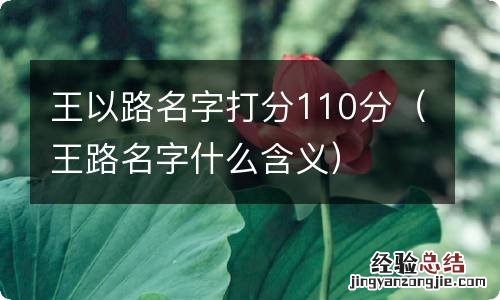 王路名字什么含义 王以路名字打分110分