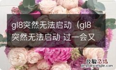 gl8突然无法启动 过一会又能启动 gl8突然无法启动