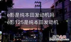 e影是纯本田发动机吗 e影125是纯本田发动机吗