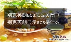 别克英朗显示abs是什么意思 别克英朗abs怎么关闭