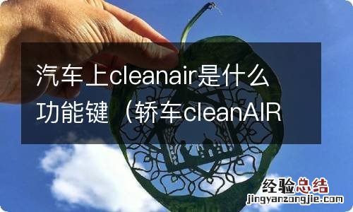 轿车cleanAIR是什么功能? 汽车上cleanair是什么功能键