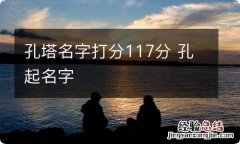 孔塔名字打分117分 孔起名字