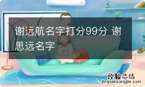 谢远航名字打分99分 谢思远名字