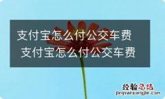 支付宝怎么付公交车费 支付宝怎么付公交车费扫码