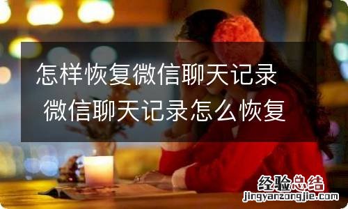 怎样恢复微信聊天记录 微信聊天记录怎么恢复