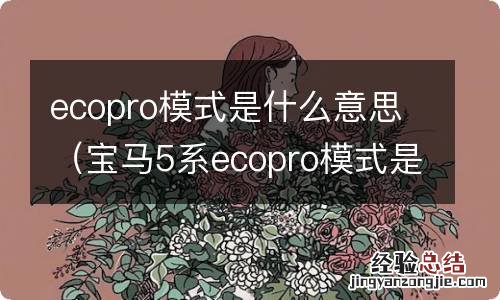 宝马5系ecopro模式是什么意思 ecopro模式是什么意思