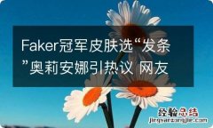 Faker冠军皮肤选“发条”奥莉安娜引热议 网友：确实值得