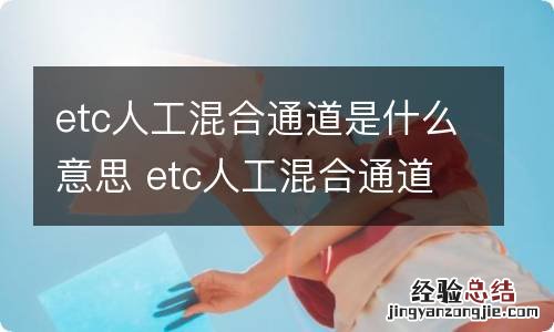 etc人工混合通道是什么意思 etc人工混合通道需要人工收费吗