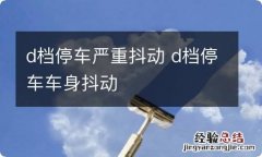 d档停车严重抖动 d档停车车身抖动