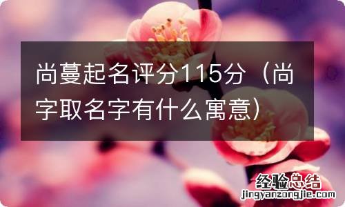 尚字取名字有什么寓意 尚蔓起名评分115分