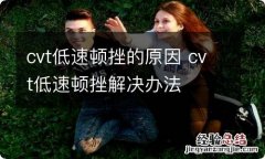 cvt低速顿挫的原因 cvt低速顿挫解决办法