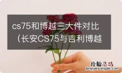 长安CS75与吉利博越三大件PK到底选哪个 cs75和博越三大件对比