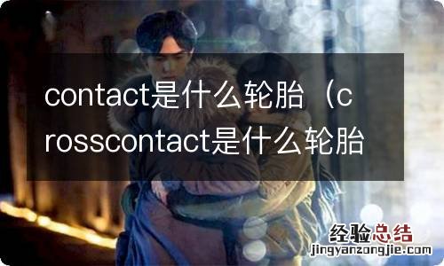 crosscontact是什么轮胎 contact是什么轮胎