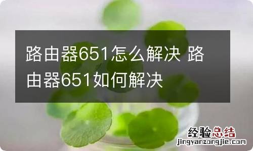 路由器651怎么解决 路由器651如何解决