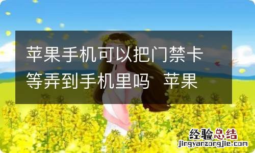 苹果手机可以把门禁卡等弄到手机里吗苹果手机能把门禁卡等弄到手机里吗