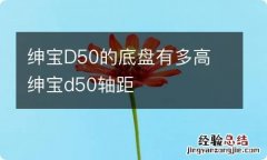 绅宝D50的底盘有多高 绅宝d50轴距