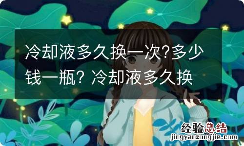 冷却液多久换一次?多少钱一瓶? 冷却液多久换一次才算正常