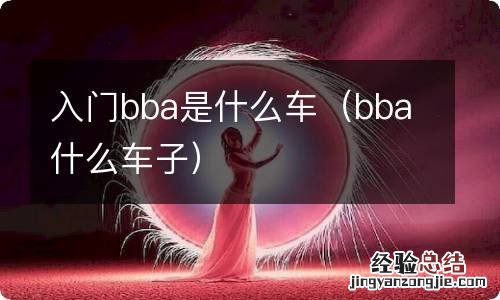 bba什么车子 入门bba是什么车