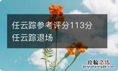 任云踪参考评分113分 任云踪退场