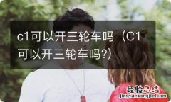 C1可以开三轮车吗? c1可以开三轮车吗