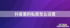 抖音里的私密怎么设置关闭 抖音里的私密怎么设置