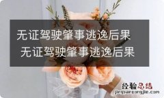 无证驾驶肇事逃逸后果 无证驾驶肇事逃逸后果知道