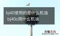 bj40使用的是什么机油 bj40c用什么机油