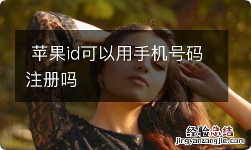 苹果id可以用手机号码注册吗
