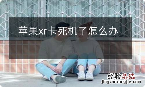 苹果xr卡死机了怎么办