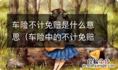 车险中的不计免赔险是什么意思? 车险不计免赔是什么意思