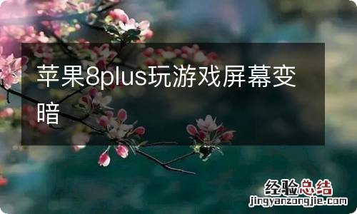 苹果8plus玩游戏屏幕变暗