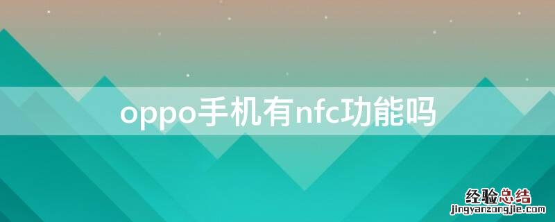 oppo手机有nfc功能吗 oppo手机有nfc功能吗可以充觉