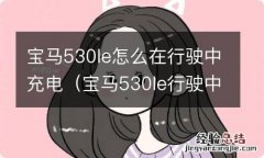 宝马530le行驶中充电设置 宝马530le怎么在行驶中充电