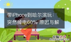 带iPhone到哈尔滨玩：突然掉电60% 原因与解决办法